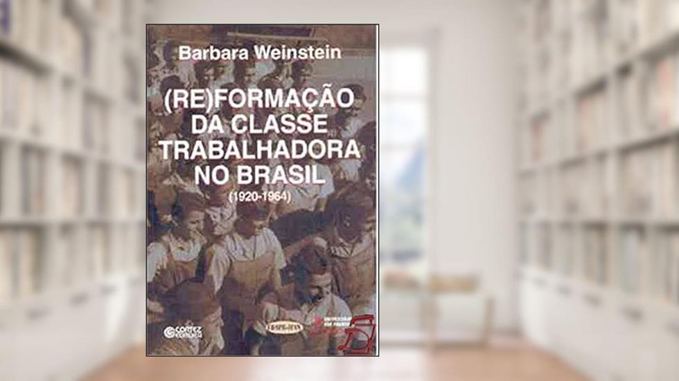 (Re)formação da classe trabalhadora no Brasil (1920-1964), do autor Barbara Weinstein