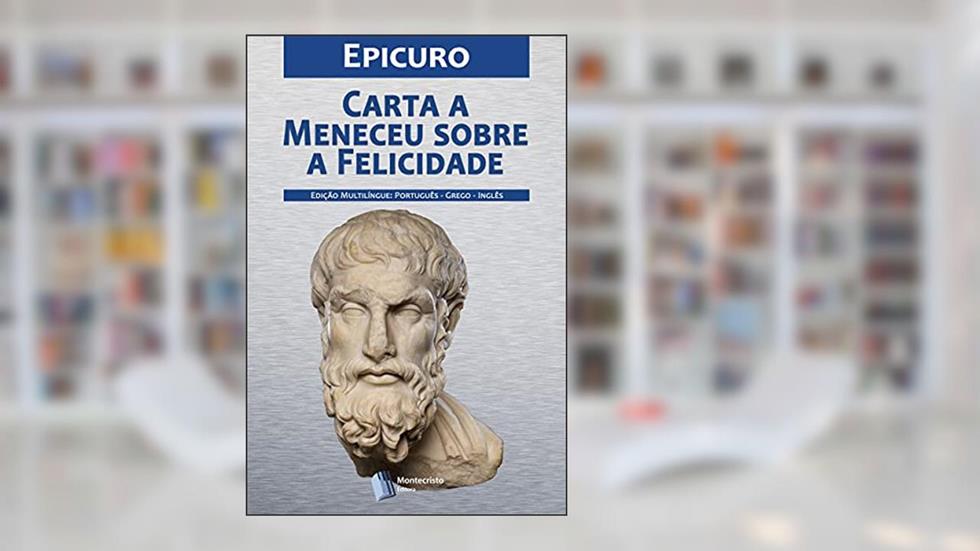 Carta a Meneceu sobre a felicidade, do autor Epicuro