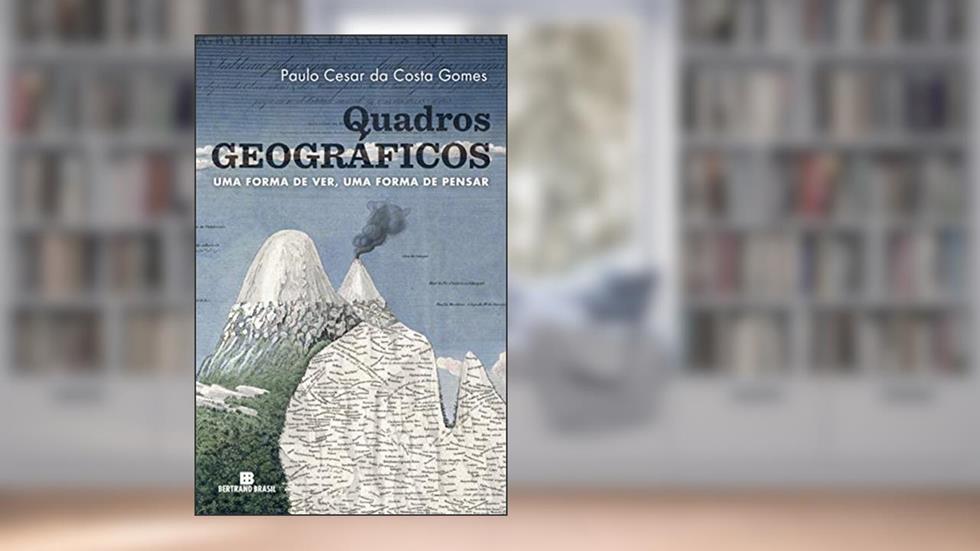 Quadros Geográficos: Uma Forma De Ver, Uma Forma De Pensar, do autor Paulo Cesar da Costa Gomes