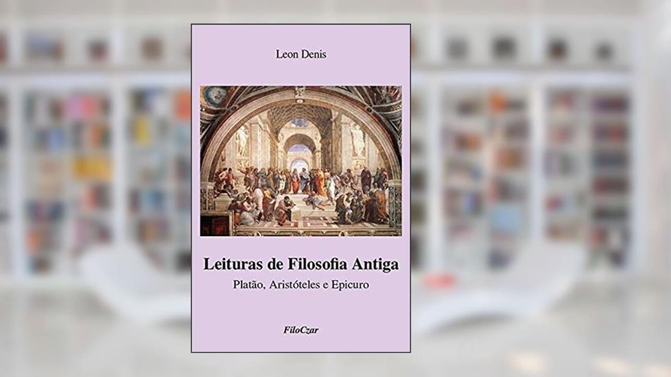 Leituras de Filosofia Antiga: Platão, Aristóteles e Epicuro, do autor Léon Denis
