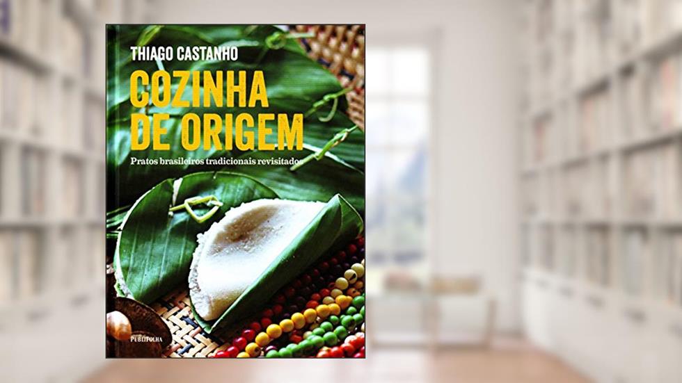 Cozinha de Origem. Pratos Brasileiros Tradicionais Revisitados, do autor Thiago Castanho
