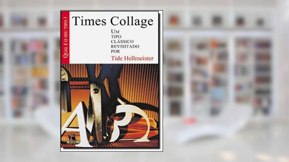 Times Collage - Um Tipo Clássico Revisitado Por Tide Hellmeister, do autor Tide Hellmeister