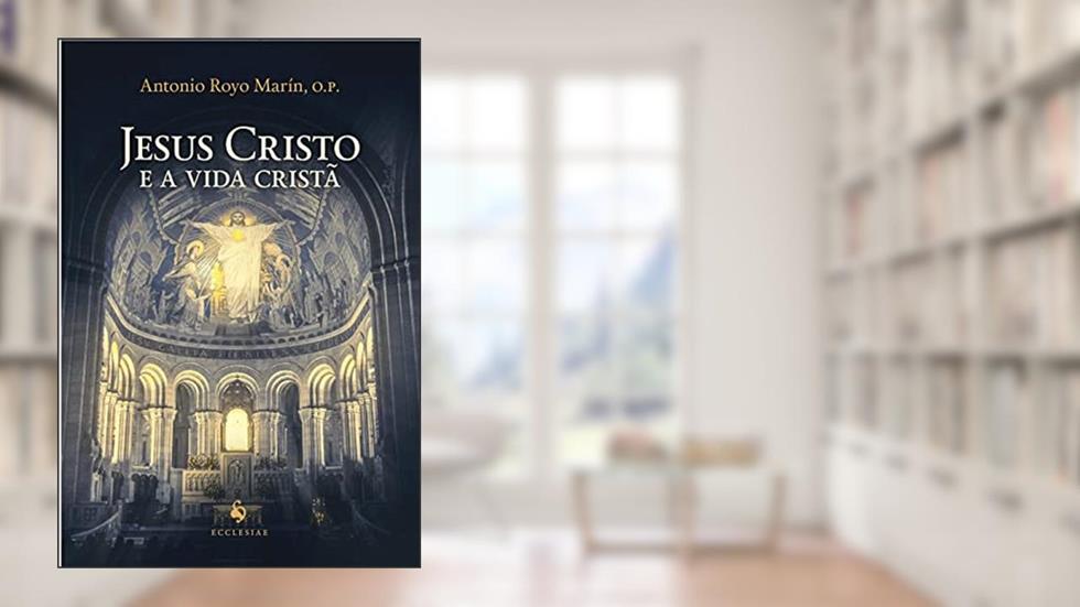 Jesus Cristo e a Vida Cristã, do autor Antonio Royo Marín