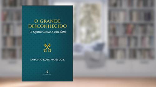 Capa de O Grande Desconhecido. O Espírito Santo e Seus Dons, do autor Antonio Royo Marin