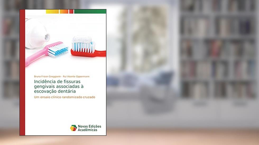 Incidência de fissuras gengivais associadas à escovação dentária: Um ensaio clínico randomizado cruzado, do autor Bruna Frizon Greggianin; Rui Vicente Oppermann