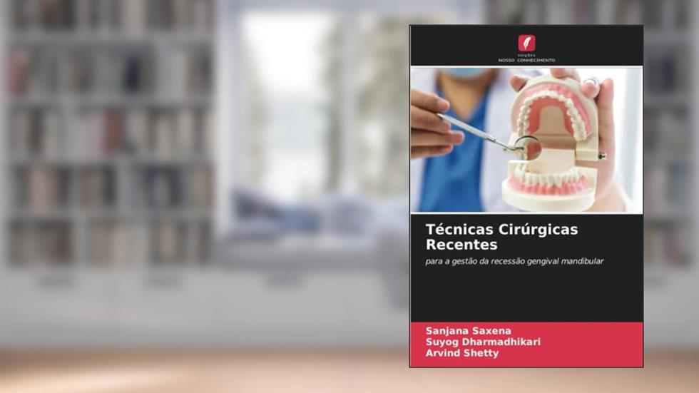 Técnicas Cirúrgicas Recentes: para a gestão da recessão gengival mandibular, do autor Sanjana Saxena; Suyog Dharmadhikari; Arvind Shetty