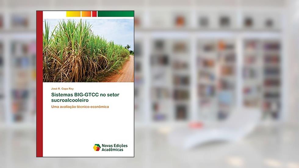 Sistemas BIG-GTCC no setor sucroalcooleiro: Uma avaliação técnico-econômica, do autor José R. Copa Rey