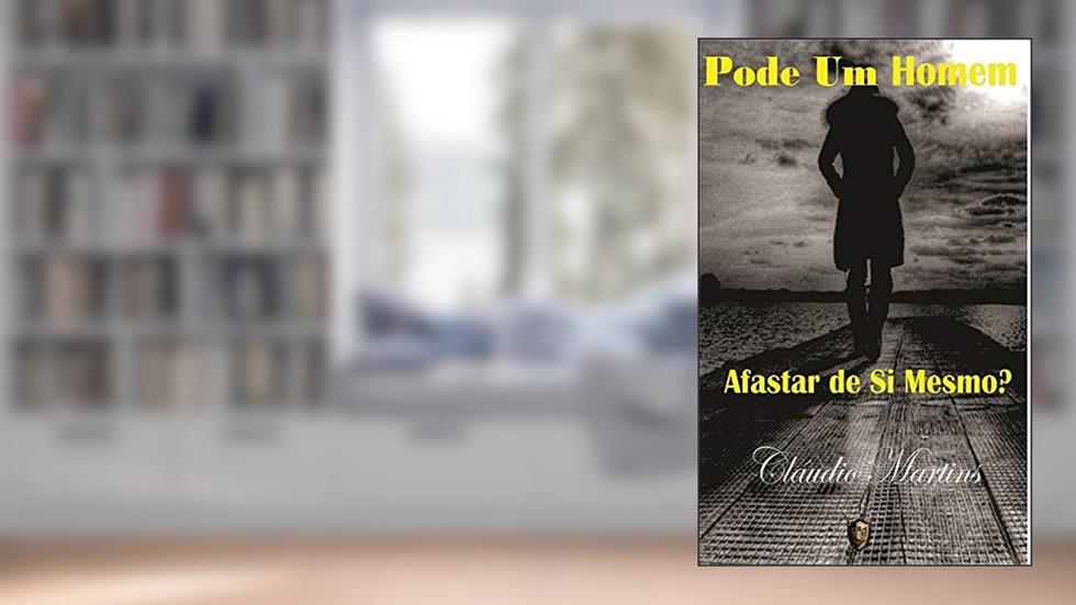 PODE UM HOMEM afastar de Si mesmo (VIDA QUE NASCE DEPOIS DA MORTE Livro 1), do autor Claudio Martins