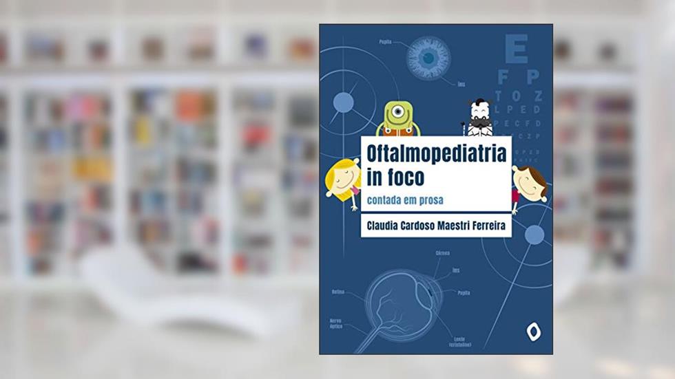 Oftalmopediatria in foco: contada em prosa, do autor Claudia Cardoso Maestri Ferreira
