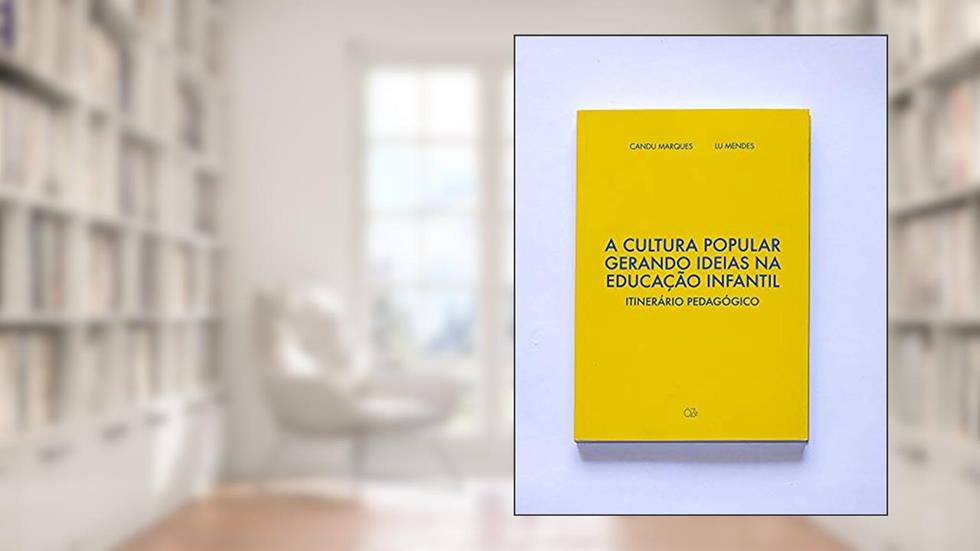 A Cultura Popular gerando ideias na Educação Infantil: Itinerário Pedagógico, do autor Candu Marques; Lu Mendes
