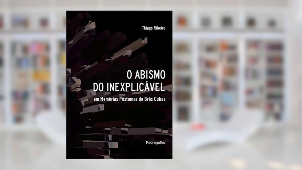 O abismo do inexplicável: em Memórias Póstumas de Brás Cubas, do autor Thiago Ribeiro
