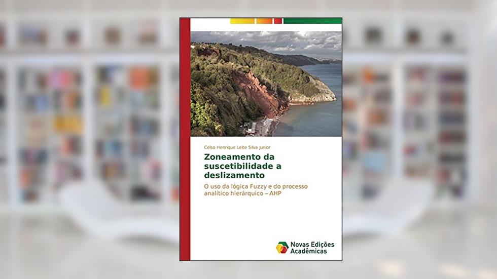 Zoneamento da suscetibilidade a deslizamento: O uso da lógica Fuzzy e do processo analítico hierárquico ¿ AHP, do autor Silva Junior Celso Henrique Leite