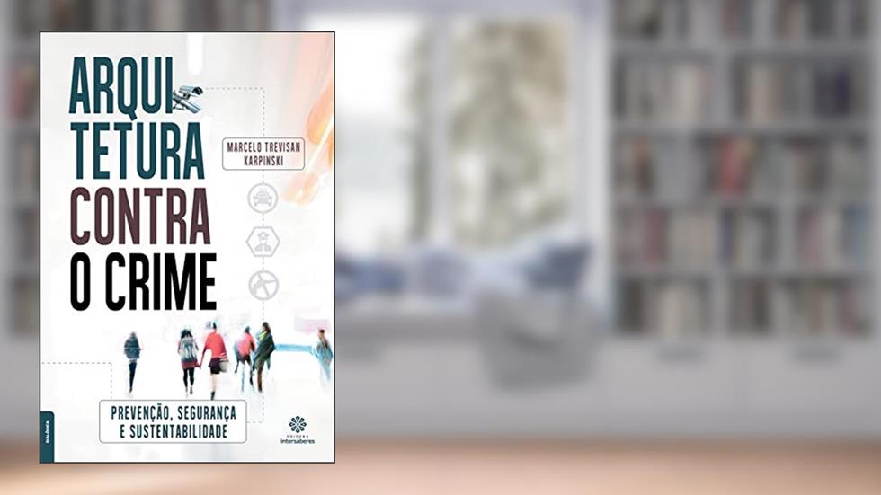 Arquitetura contra o crime:: prevenção, segurança e sustentabilidade, do autor Marcelo Trevisan Karpinski