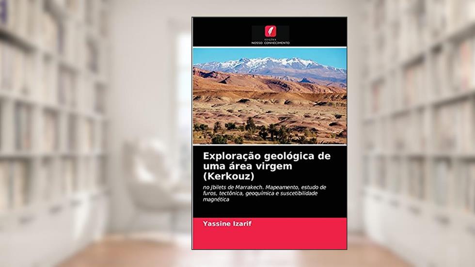 Exploração geológica de uma área virgem (Kerkouz): no Jbilets de Marrakech. Mapeamento, estudo de furos, tectônica, geoquímica e suscetibilidade magnética, do autor Yassine Izarif
