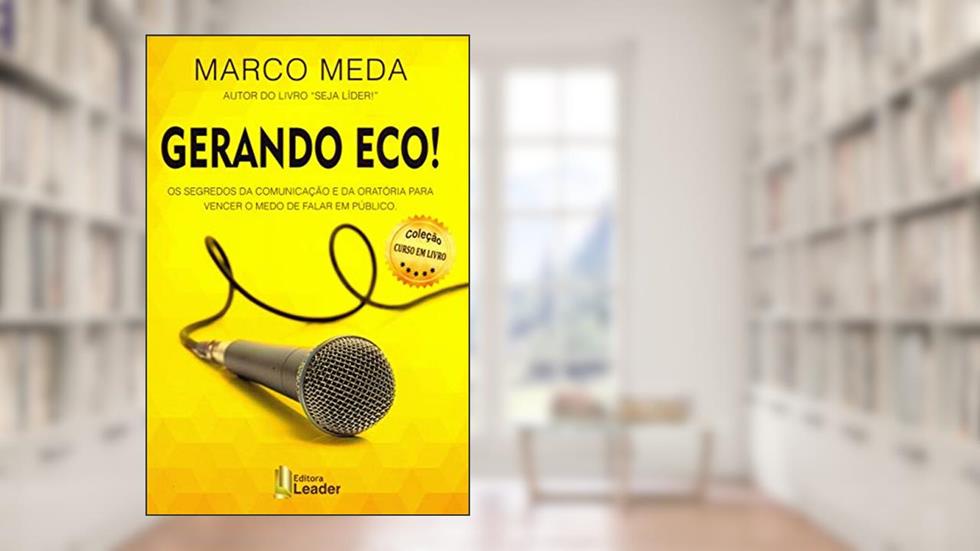 Gerando Eco! - Os Segredos Da Comunicação E Da Oratória Para Vencer O Medo De Falar Em Público, do autor Marco Meda