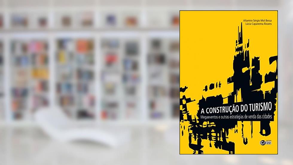 A Construção do Turismo: Magaeventos e Outras Estratégias de Venda das Cidades, do autor Altamiro Sérgio Mol Bessa; Lúcia Capanema Álvares