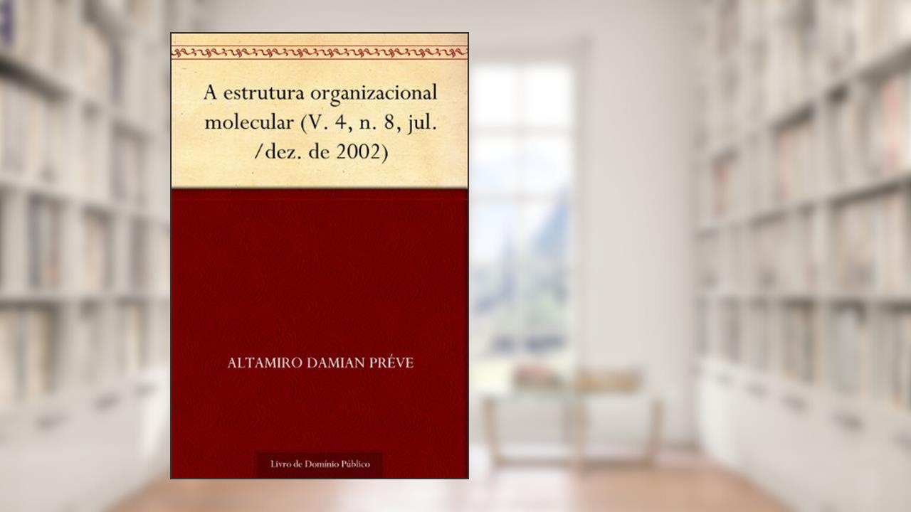 A estrutura organizacional molecular (V. 4 n. 8 jul.-dez. de 2002), do autor Altamiro Damian Préve