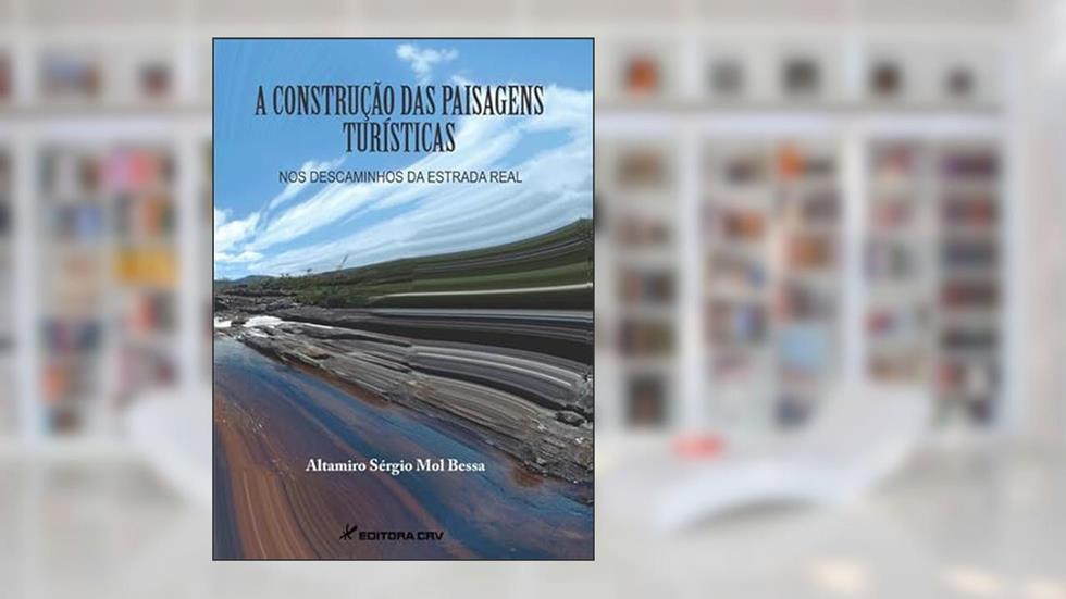 A construção das paisagens turísticas nos descaminhos da estrada real, do autor Altamiro Sérgio Mol Bessa