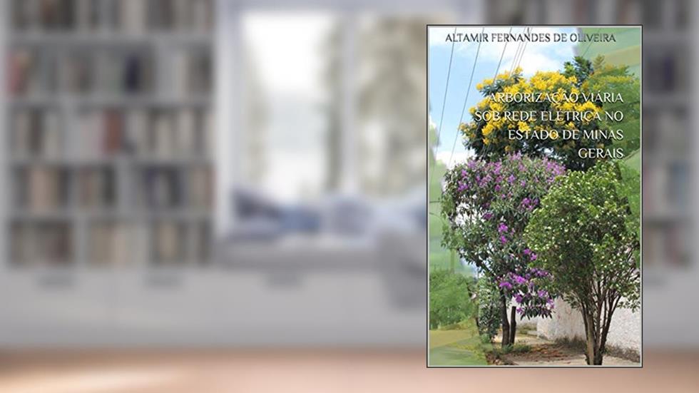 ARBORIZAÇÃO VIÁRIA SOB REDE ELÉTRICA NO ESTADO DE MINAS GERAIS, do autor Altamir Fernandes de Oliveira