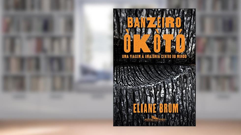Banzeiro òkòtó: Uma viagem à Amazônia Centro do Mundo, do autor Eliane Brum