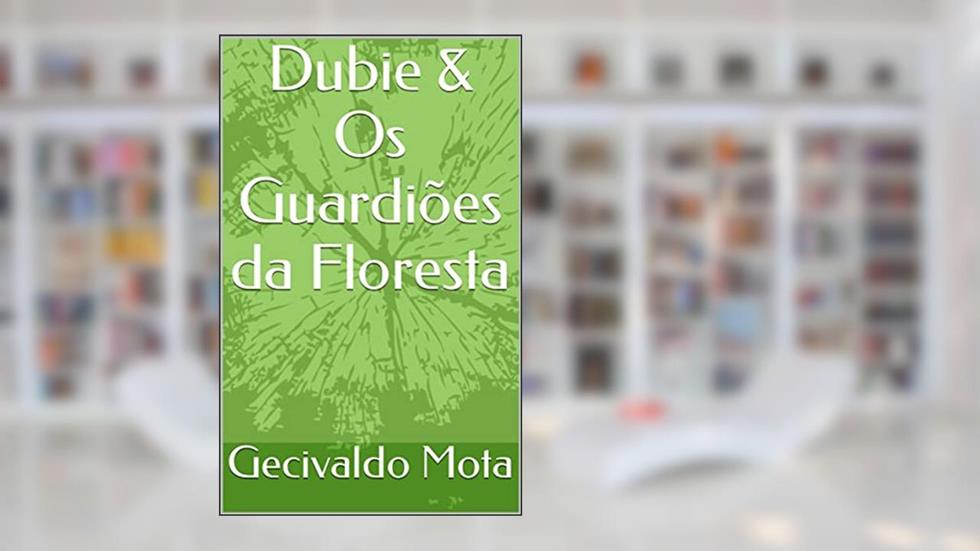 Dubie & Os Guardiões da Floresta, do autor Gecivaldo Mota