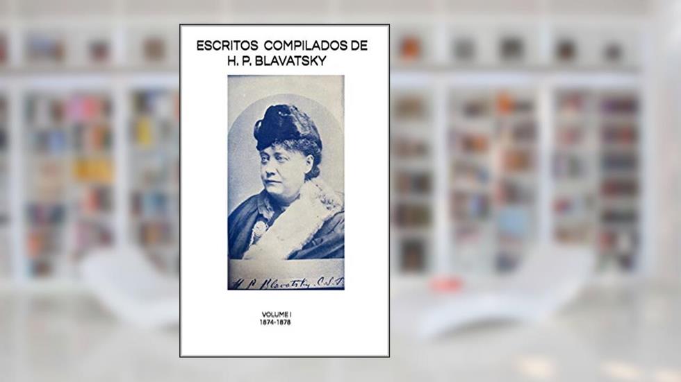 ESCRITOS COMPILADOS DE H. P. BLAVATSKY : Volume I - 1874-1878, do autor Helena Petrovna Blavatsky
