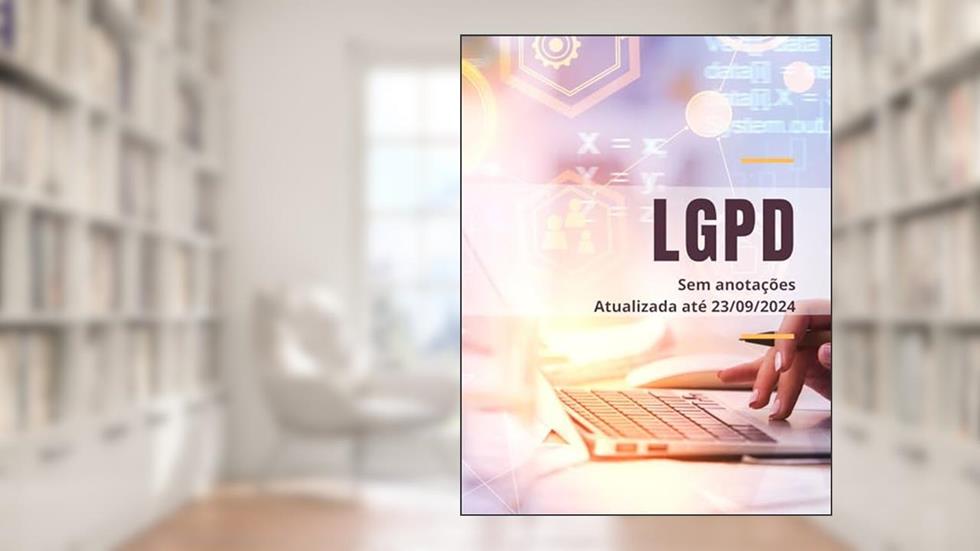 LGPD - Lei Geral de Proteção de Dados - Texto Compilado, do autor PLANALTO FEDERAL