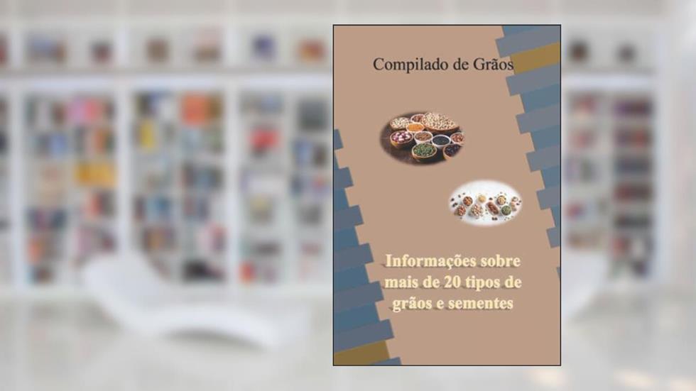 Compilado sobre Grãos e Sementes, do autor Luis Henrique Dickel