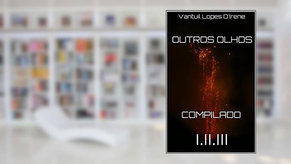 Outros Olhos compilado: I.II.III, do autor Vantuil Lopes D'Irene