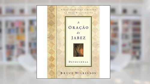 Capa de A Oração De Jabez. Experimentando A Bencao De Deus Diariamente, do autor Bruce Wilkinson