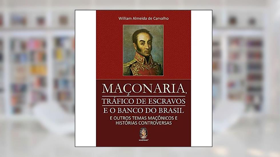 Maçonaria: Tráfico de Escravos e o Banco do Brasil, do autor William Almeida De Carvalho