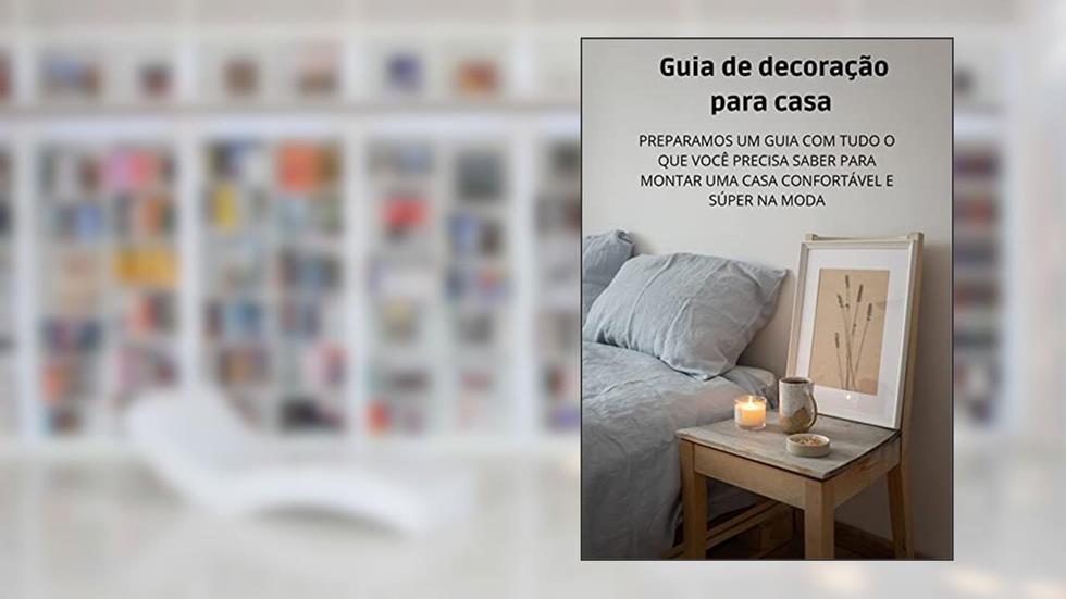 Guia de decoração para sua casa: Preparamos um guia com tudo o que você precisa saber para montar uma casa confortável e súper na moda., do autor Edilaine Peres de Oliveira