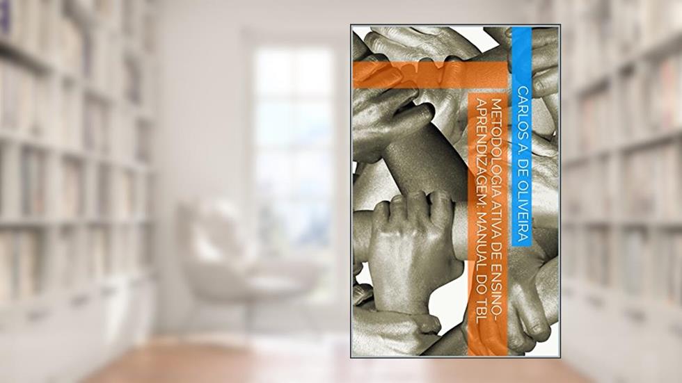 Metodologia ativa de ensino-aprendizagem: Manual do TBL, do autor Carlos a. de oliveira