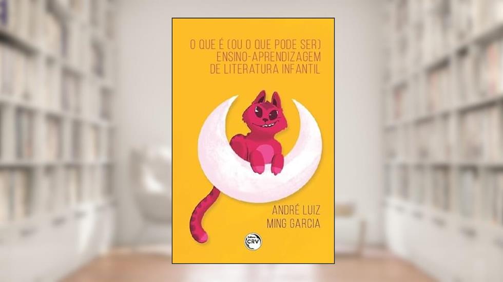 O que é (ou o que pode ser) ensino-aprendizagem de literatura infantil, do autor André Luiz Ming Garcia