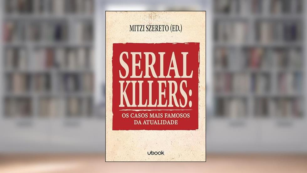 Serial killers: os casos mais famosos da atualidade, do autor Mitzi Szereto
