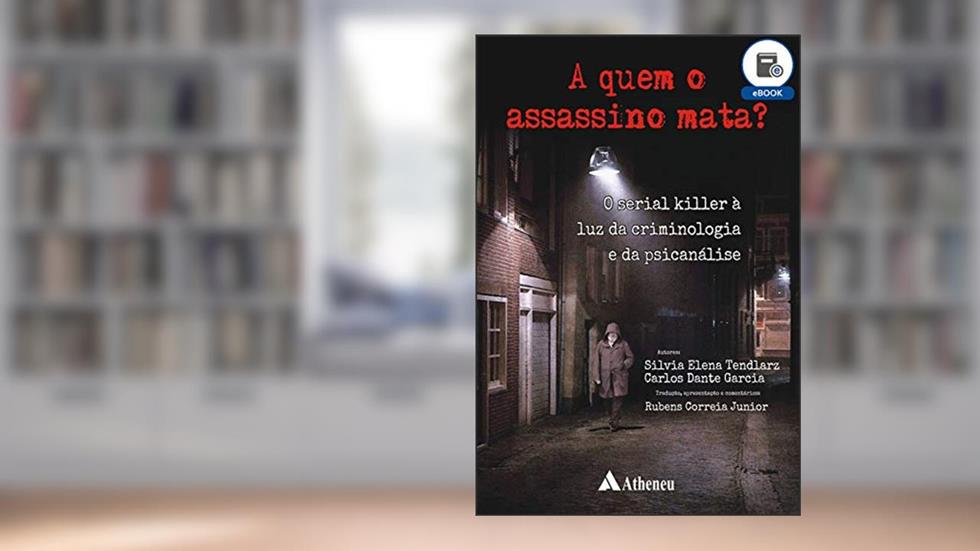A Quem o Assassino Mata? O Serial Killer à Luz da Criminologia e da Psicanálise (eBook), do autor Silvia Elena Tendlarz; Carlos Dante Garcia
