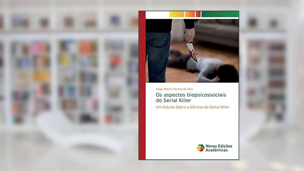 Os aspectos biopsicossociais do Serial Killer: Um Estudo Sobre a Gênese do Serial Killer, do autor Diogo Batista Pereira da Silva