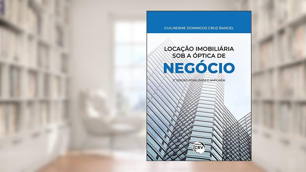 LOCAÇÃO IMOBILIÁRIA SOB A ÓPTICA DE NEGÓCIO: 2° edição - atualizada e ampliada, do autor Guilherme Domingos Cruz Rangel