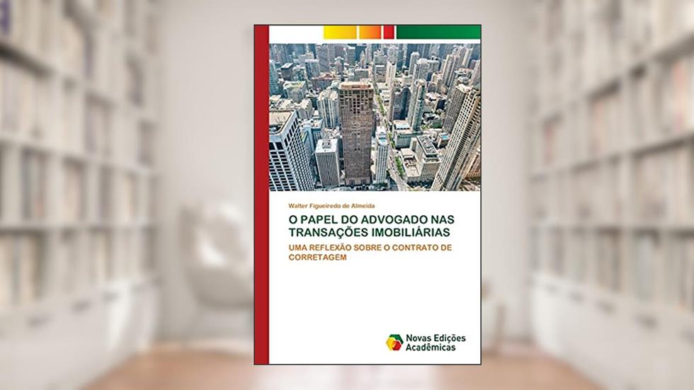 O PAPEL DO ADVOGADO NAS TRANSAÇÕES IMOBILIÁRIAS: UMA REFLEXÃO SOBRE O CONTRATO DE CORRETAGEM, do autor Walter Figueiredo de Almeida