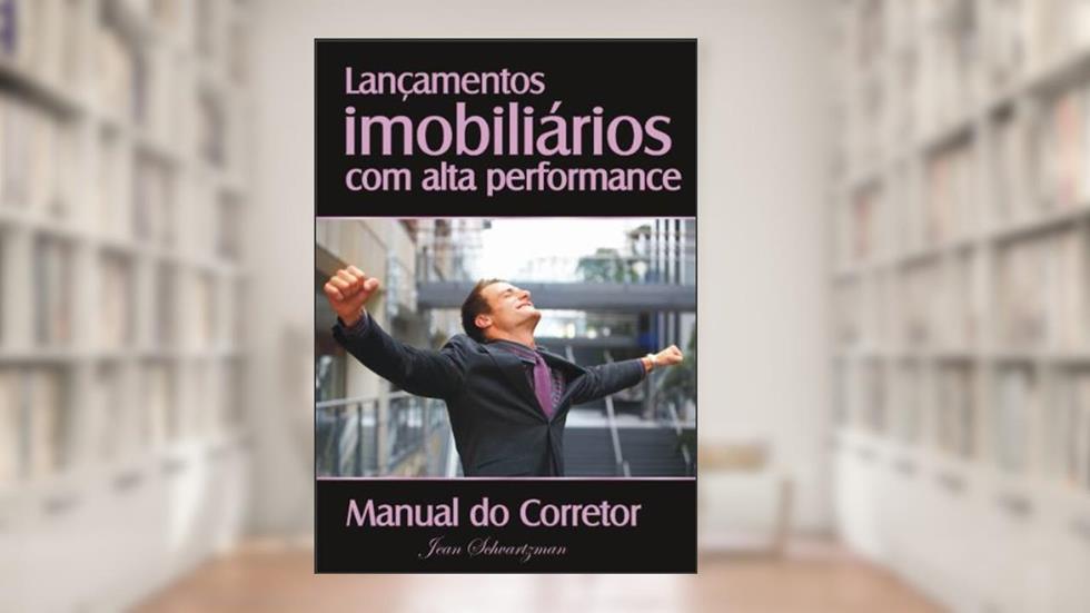 Lançamentos imobiliários com alta performance - Manual do Corretor, do autor jean schvartzman