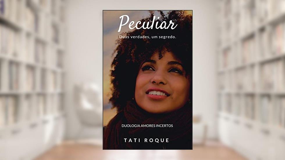 PECULIAR : Duas verdades, um segredo. (AMORES INCERTOS Livro 1), do autor TATI ROQUE