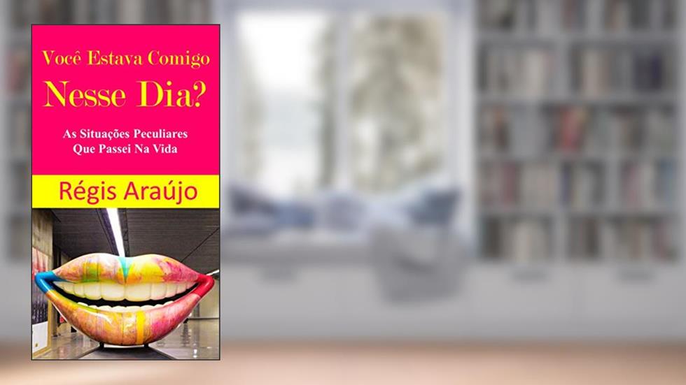 Você Estava Comigo Nesse Dia?: As Situações Peculiares Que Passei Na Vida, do autor Régis Araújo