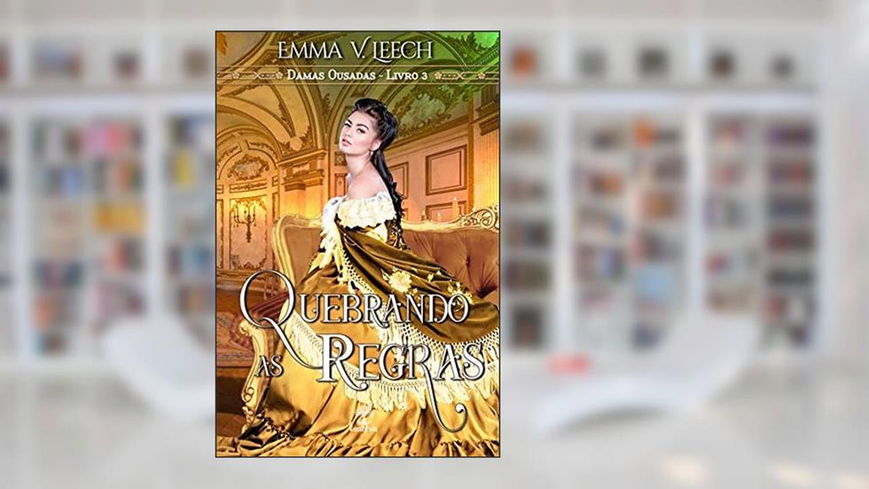 Quebrando as Regras (Damas Ousadas Livro 3), do autor Emma V. Leech