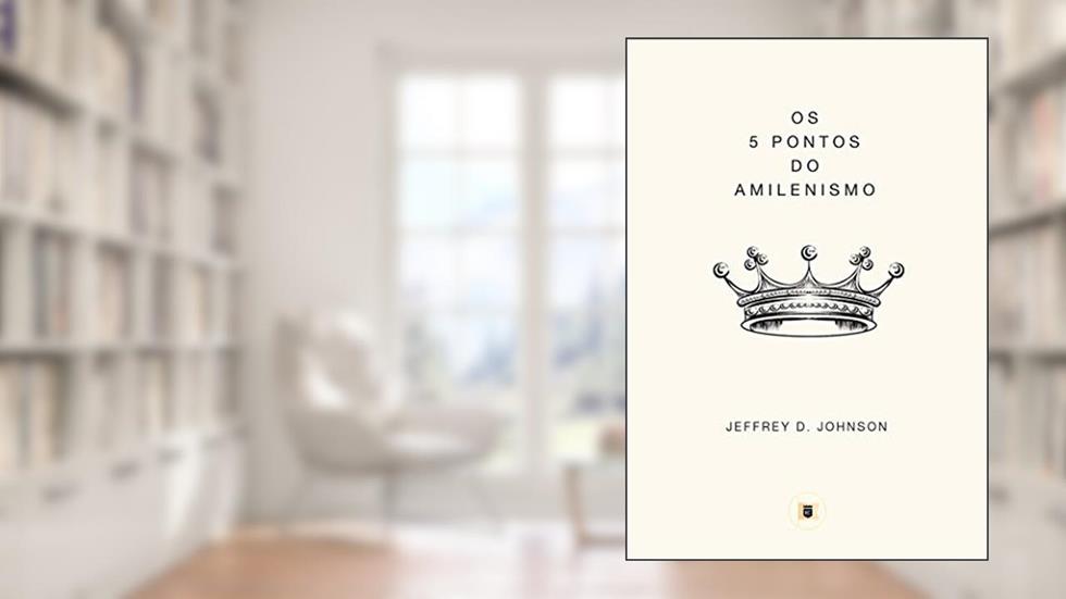 Os 5 Pontos do Amilenismo (Obras de Jeffrey D. Johnson Livro 3), do autor Jeffrey D. Johnson