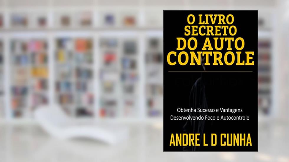 O LIVRO SECRETO DO AUTOCONTROLE: Obtenha Sucesso e Vantagens Desenvolvendo Foco e Autocontrole, do autor ANDRE L D CUNHA
