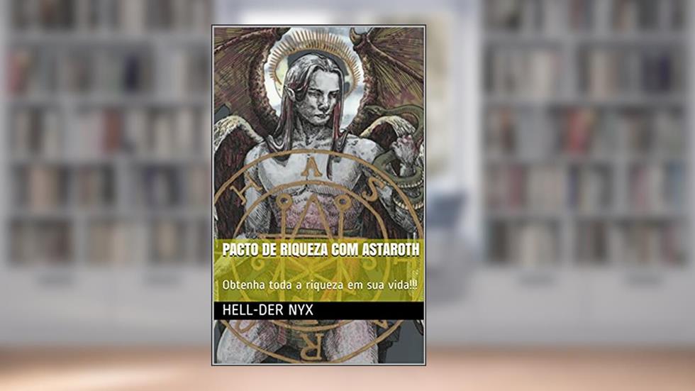PACTO DE RIQUEZA COM ASTAROTH: Obtenha toda a riqueza em sua vida!!!, do autor Hell-Der Nyx