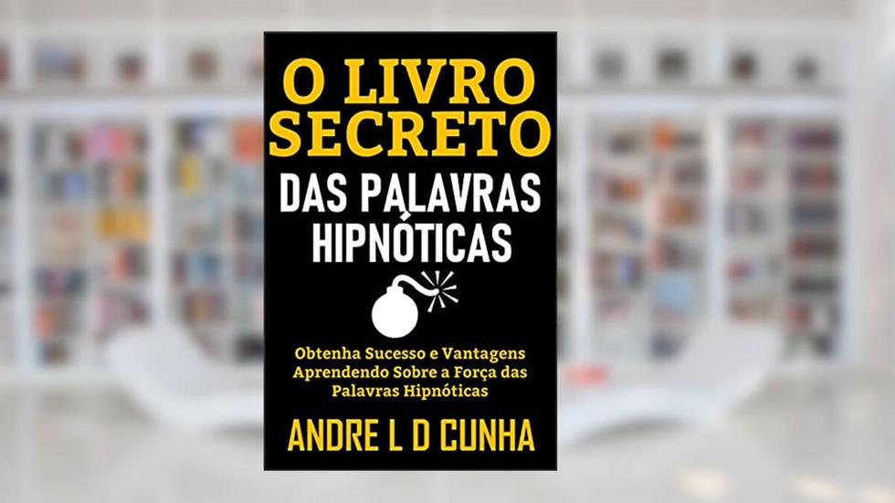 O LIVRO SECRETO DAS PALAVRAS HIPNÓTICAS: Obtenha Sucesso e Vantagens Aprendendo Sobre a Força das Palavras Hipnóticas, do autor ANDRE L D CUNHA
