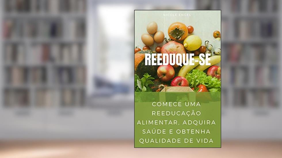 Reeduque-se 3.0: Comece uma Reeducação Alimentar, adquira saúde e obtenha qualidade de vida, do autor Nicole Engel