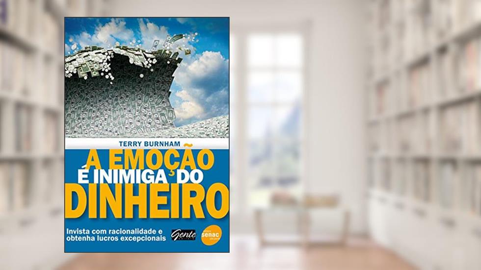 A emoção é inimiga do dinheiro: Invista com Racionalidade e Obtenha Lucros Excepcionais, do autor Terry Burnham