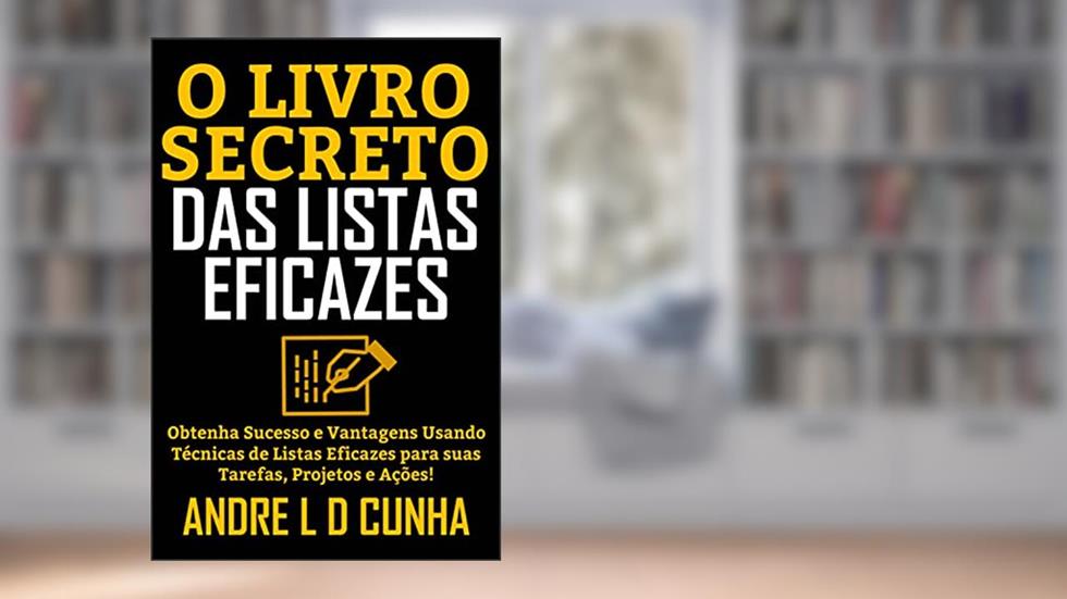 O LIVRO SECRETO DAS LISTAS EFICAZES: Obtenha Sucesso e Vantagens Usando Listas Eficazes para suas Tarefas, Projetos e Ações, do autor ANDRE L D CUNHA